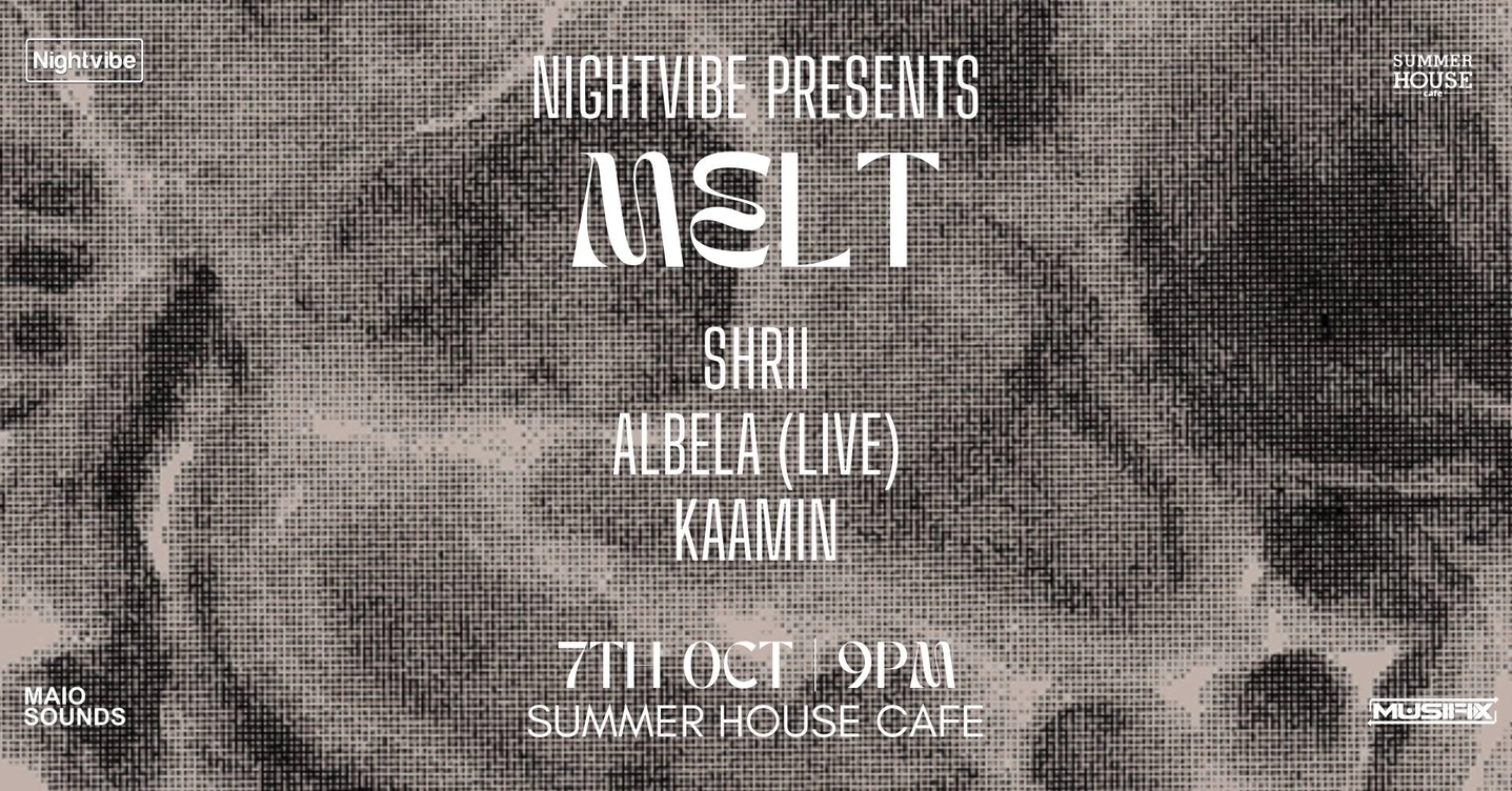 Nightvibe presents MELT | Shrii, Albela (Live) & Kaamin | Summer House Cafe